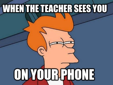 when-the-teacher-sees-you-on-your-phone