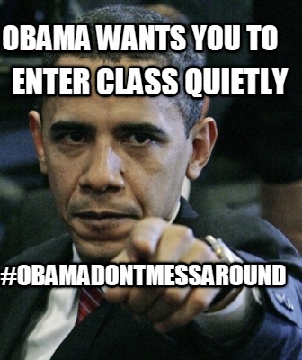 obama-wants-you-to-enter-class-quietly-obamadontmessaround