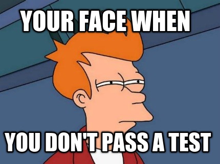 your-face-when-you-dont-pass-a-test