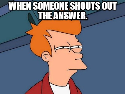 when-someone-shouts-out-the-answer