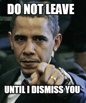 do-not-leave-until-i-dismiss-you