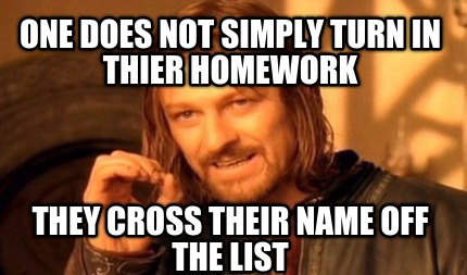 one-does-not-simply-turn-in-thier-homework-they-cross-their-name-off-the-list