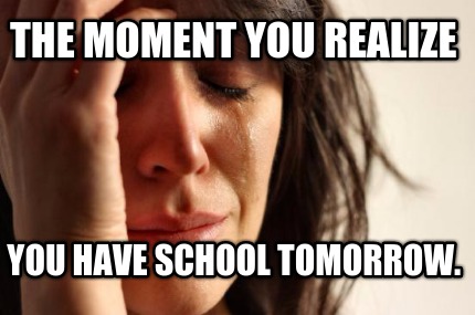 the-moment-you-realize-you-have-school-tomorrow