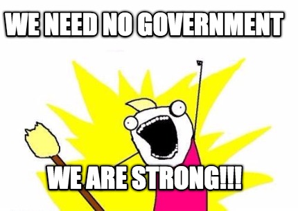 we-need-no-government-we-are-strong