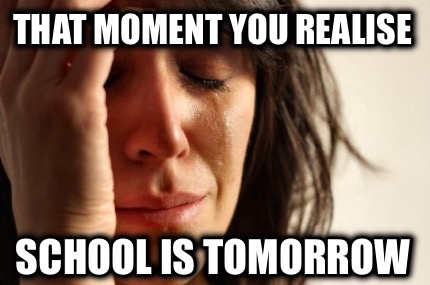 that-moment-you-realise-school-is-tomorrow