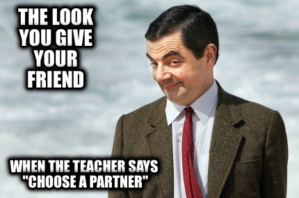 the-look-you-give-your-friend-when-the-teacher-says-choose-a-partner