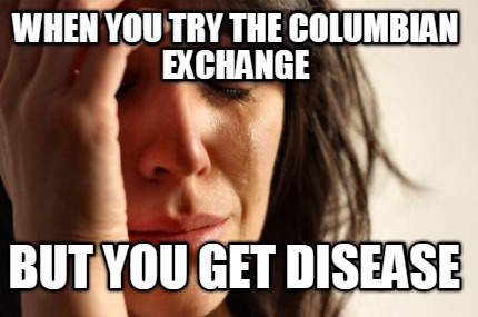 when-you-try-the-columbian-exchange-but-you-get-disease
