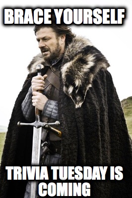 brace-yourself-trivia-tuesday-is-coming