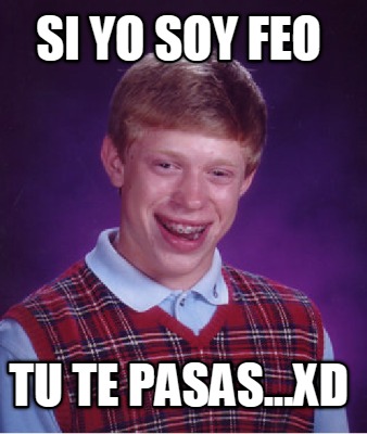 si-yo-soy-feo-tu-te-pasas...xd