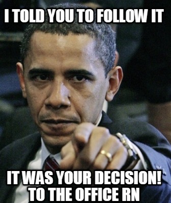 i-told-you-to-follow-it-it-was-your-decision-to-the-office-rn
