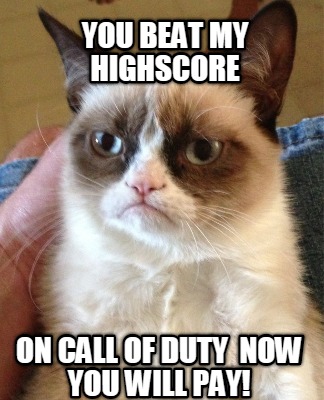 you-beat-my-highscore-on-call-of-duty-now-you-will-pay