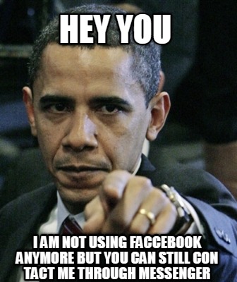 hey-you-i-am-not-using-faccebook-anymore-but-you-can-still-con-tact-me-through-m