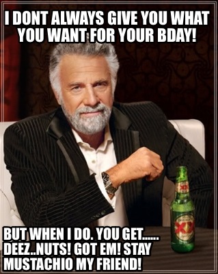 i-dont-always-give-you-what-you-want-for-your-bday-but-when-i-do.-you-get......-