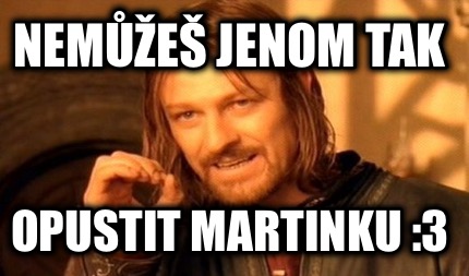 neme-jenom-tak-opustit-martinku-3