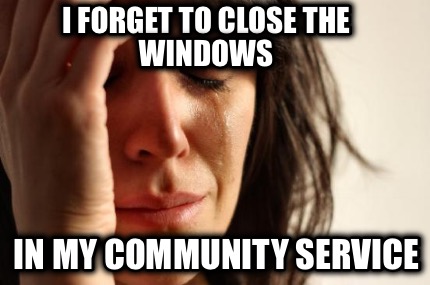 i-forget-to-close-the-windows-in-my-community-service