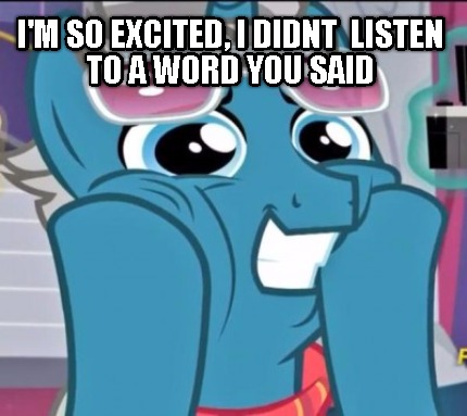 im-so-excited-i-didnt-listen-to-a-word-you-said