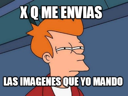 x-q-me-envias-las-imagenes-que-yo-mando