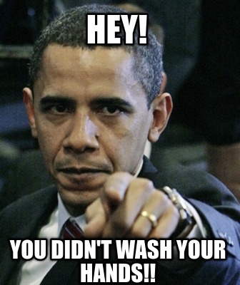 hey-you-didnt-wash-your-hands