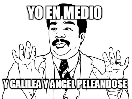 yo-en-medio-y-galilea-y-angel-peleandose
