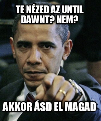 te-nzed-az-until-dawnt-nem-akkor-sd-el-magad
