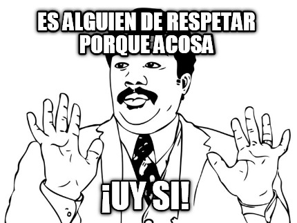 es-alguien-de-respetar-porque-acosa-uy-si