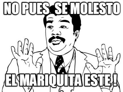 no-pues-se-molesto-el-mariquita-este-