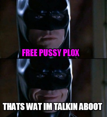 free-pussy-pl0x-thats-wat-im-talkin-aboot