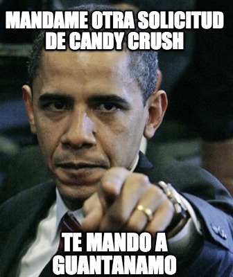 mandame-otra-solicitud-de-candy-crush-te-mando-a-guantanamo