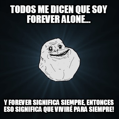 todos-me-dicen-que-soy-forever-alone...-y-forever-significa-siempre-entonces-eso