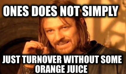 ones-does-not-simply-just-turnover-without-some-orange-juice