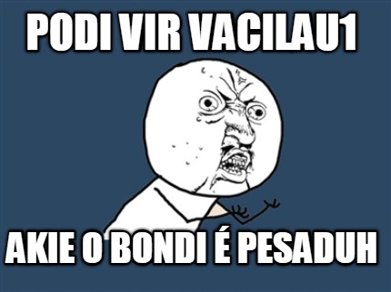 podi-vir-vacilau1-akie-o-bondi-pesaduh