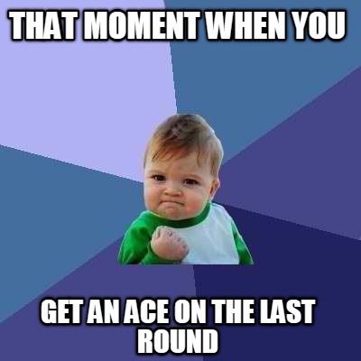 that-moment-when-you-get-an-ace-on-the-last-round