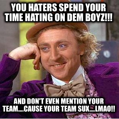 you-haters-spend-your-time-hating-on-dem-boyz-and-dont-even-mention-your-team...