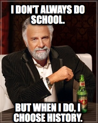 i-dont-always-do-school.-but-when-i-do-i-choose-history