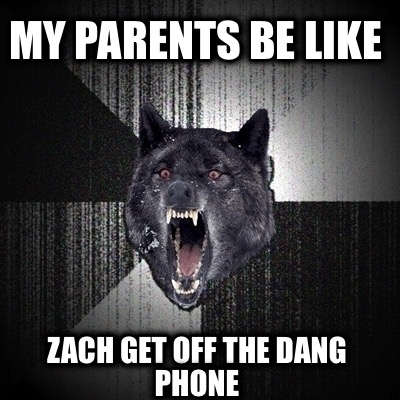 my-parents-be-like-zach-get-off-the-dang-phone