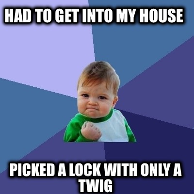 had-to-get-into-my-house-picked-a-lock-with-only-a-twig