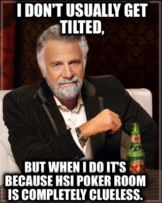 i-dont-usually-get-tilted-but-when-i-do-its-because-hsi-poker-room-is-completely
