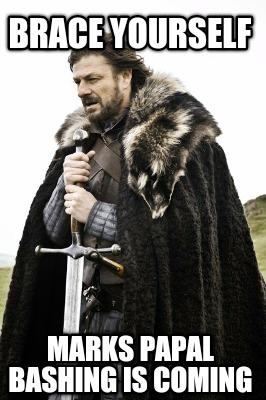 brace-yourself-marks-papal-bashing-is-coming