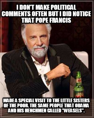 i-dont-make-political-comments-often-but-i-did-notice-that-pope-francis-made-a-s