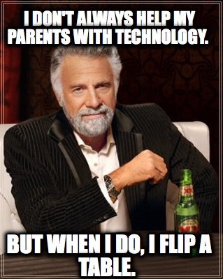 i-dont-always-help-my-parents-with-technology.-but-when-i-do-i-flip-a-table