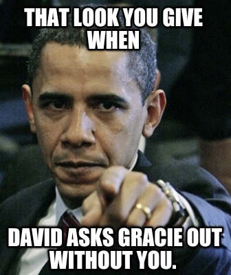 that-look-you-give-when-david-asks-gracie-out-without-you