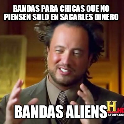 bandas-para-chicas-que-no-piensen-solo-en-sacarles-dinero-bandas-aliens