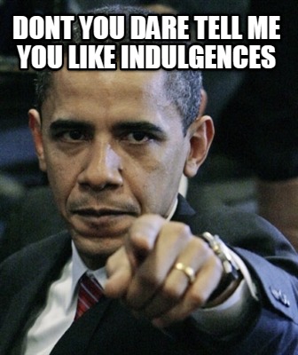 dont-you-dare-tell-me-you-like-indulgences