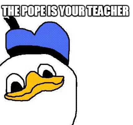 the-pope-is-your-teacher