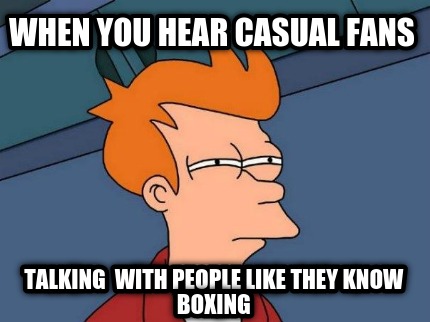 when-you-hear-casual-fans-talking-with-people-like-they-know-boxing