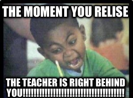 the-moment-you-relise-the-teacher-is-right-behind-you
