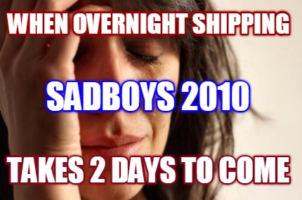 when-overnight-shipping-takes-2-days-to-come-sadboys-2010