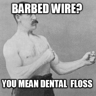 barbed-wire-you-mean-dental-floss