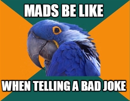 mads-be-like-when-telling-a-bad-joke