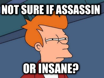not-sure-if-assassin-or-insane